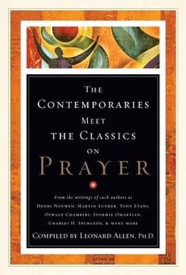 The Contemporaries Meet the Classics on Prayer - Allen, Leonard (Compiled by)