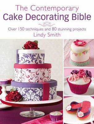 The Contemporary Cake Decorating Bible: Creative Techniques, Resh Inspiration, Stylish Designs - Smith, Lindy