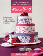 The Contemporary Cake Decorating Bible: Stencilling: Techniques, Tips and Projects for Stencilling on Cakes