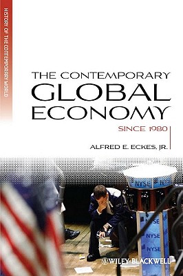 The Contemporary Global Economy: A History since 1980 - Eckes, Alfred E., Jr.