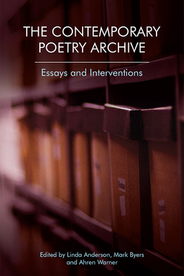 The Contemporary Poetry Archive: Essays and Interventions - Anderson, Linda (Editor), and Warner, Ahren (Editor), and Byers, Mark (Editor)