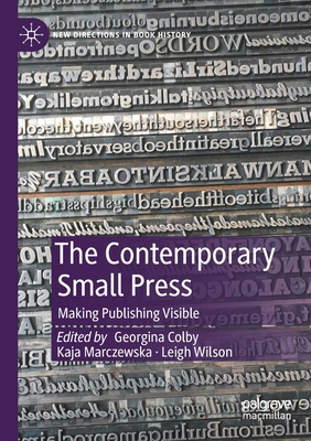The Contemporary Small Press: Making Publishing Visible - Colby, Georgina (Editor), and Marczewska, Kaja (Editor), and Wilson, Leigh (Editor)