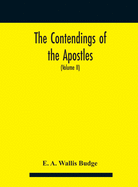 The contendings of the Apostles: being the histories of the lives and martyrdoms and deaths of the twelve apostles and evangelists; the Ethiopic texts now first edited from manuscripts in the British Museum, with an English translation (Volume II)