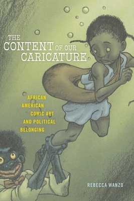 The Content of Our Caricature: African American Comic Art and Political Belonging - Wanzo, Rebecca