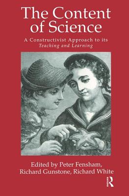 The Content of Science: A Constructivist Approach to Its Teaching and Learning - Fensham, Peter J (Editor), and Gunstone, Richard F (Editor), and White, Richard T (Editor)