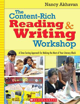 The Content-Rich Reading & Writing Workshop: A Time-Saving Approach for Making the Most of Your Literacy Block - Akhavan, Nancy