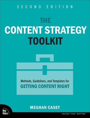 The Content Strategy Toolkit: Methods, Guidelines, and Templates for Getting Content Right - Casey, Meghan