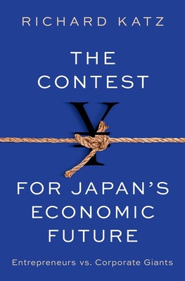 The Contest for Japan's Economic Future: Entrepreneurs Vs Corporate Giants - Katz, Richard