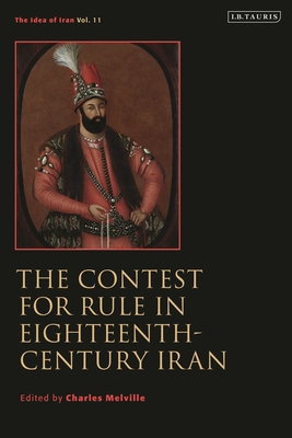 The Contest for Rule in Eighteenth-Century Iran: Idea of Iran Vol. 11 - Melville, Charles (Editor)