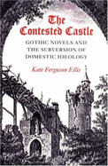 The Contested Castle: Gothic Novels and the Subversion of Domestic Ideology - Ellis, Kate Ferguson