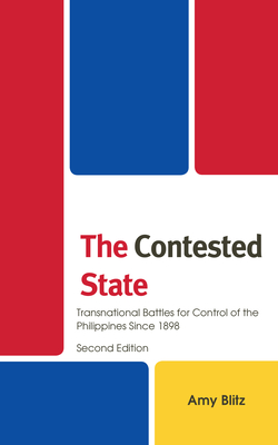 The Contested State: Transnational Battles for Control of the Philippines Since 1898 - Blitz, Amy