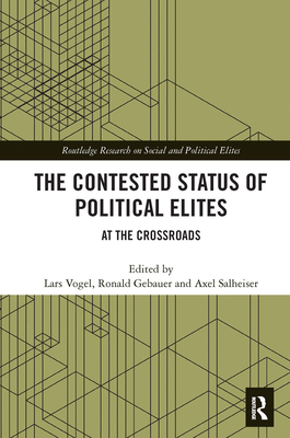 The Contested Status of Political Elites: At the Crossroads - Vogel, Lars (Editor), and Gebauer, Ronald (Editor), and Salheiser, Axel (Editor)