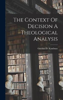 The Context Of Decision A Theological Analysis - Kaufman, Gordon D