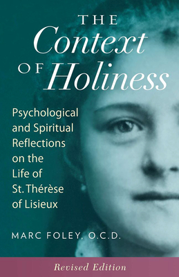 The Context of Holiness: Psychological and Spiritual Reflections on the Life of St. Thrse of Lisieux - Foley, Mark