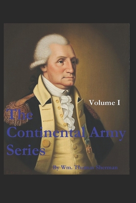 The Continental Army Series - VOLUME I - Sherman, William Thomas