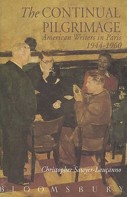 The Continual Pilgrimage: American Writers in Paris 1944-1960 - Sawyer-Laucanno, Christopher