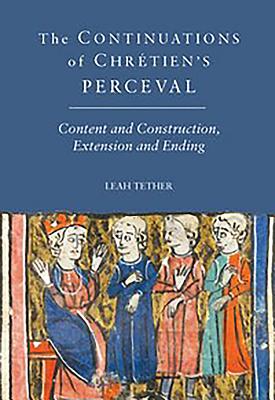 The Continuations of Chrtien's Perceval: Content and Construction, Extension and Ending - Tether, Leah