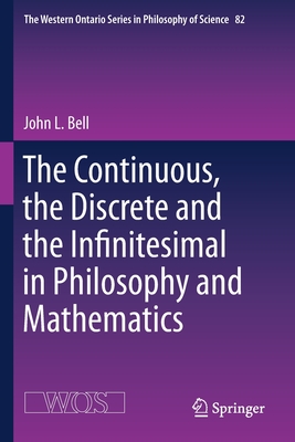 The Continuous, the Discrete and the Infinitesimal in Philosophy and Mathematics - Bell, John L