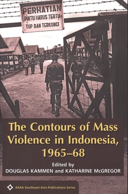 The Contours of Mass Violence in Indonesia, 1965-68 - Kammen, Douglas (Editor), and McGregor, Katharine (Editor)