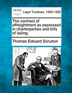 The contract of affreightment as expressed in charterparties and bills of lading. - Scrutton, Thomas Edward