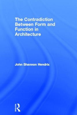 The Contradiction Between Form and Function in Architecture - Hendrix, John Shannon