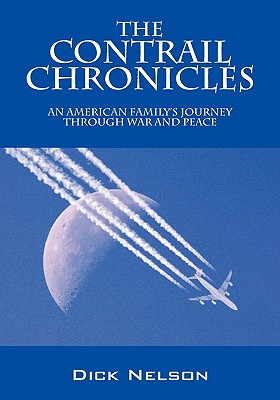 The Contrail Chronicles: An American Family's Journey Through War and Peace - Nelson, Dick