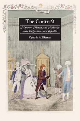 The Contrast: Manners, Morals, and Authority in the Early American Republic - Kierner, Cynthia A