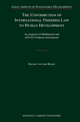 The Contribution of International Fisheries Law to Human Development: An Analysis of Multilateral and Acp-EU Fisheries Instruments - Van Der Burgt, Nienke