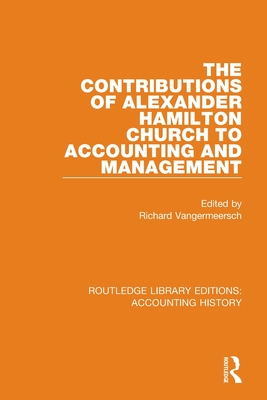 The Contributions of Alexander Hamilton Church to Accounting and Management - Vangermeersch, Richard (Editor)