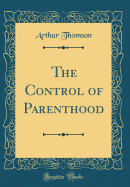 The Control of Parenthood (Classic Reprint)