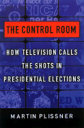 The Control Room: How Television Calls the Shots in Presidential Elections