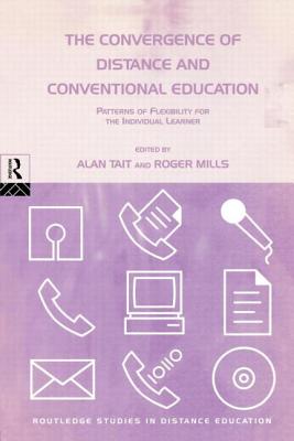 The Convergence of Distance and Conventional Education: Patterns of Flexibility for the Individual Learner - Mills, Roger (Editor), and Tait, Alan (Editor)