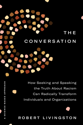 The Conversation: How Seeking and Speaking the Truth about Racism Can Radically Transform Individuals and Organizations - Livingston, Robert