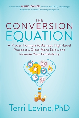 The Conversion Equation: A Proven Formula to Attract High-Level Prospects, Close More Sales, and Increase Your Profitability - Levine, Terri
