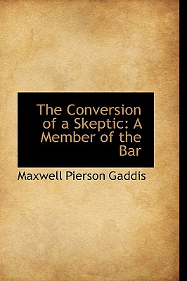 The Conversion of a Skeptic: A Member of the Bar - Gaddis, Maxwell Pierson