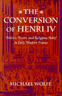 The Conversion of Henri IV: Politics, Power, and Religious Belief in Early Modern France,