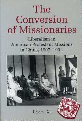 The Conversion of Missionaries: Liberalism in American Protestant Missions in China, 1907-1932 - Lian, XI