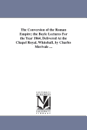 The Conversion of the Roman Empire: The Boyle Lectures for the Year 1864, Delivered at the Chapel Royal, Whitehall