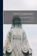 The Convert: Or, Leaves From My Experience