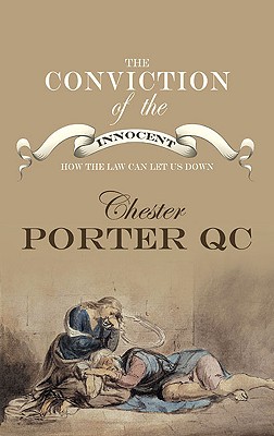 The Conviction of the Innocent: How the Law Can Let Us Down - Porter, Chester