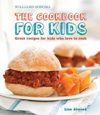 The Cookbook for Kids (Williams-Sonoma): Great Recipes for Kids Who Love to Cook - Atwood, Lisa