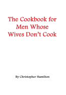 The Cookbook for Men Whose Wives Don't Cook