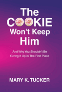 The COOKIE Won't Keep Him: And Why You Shouldn't Be Giving It Up In The First Place