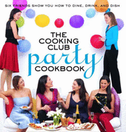 The Cooking Club Party Cookbook: Six Friends Show You How to Dine, Drink, and Dish - Noble, Dennis L, and The Cooking Club, and Rowley, Alexandra (Photographer)