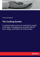 The Cooking Garden: A systematized course of cooking for pupils of all ages, including plan of work, bills of fare, songs, and letters of information