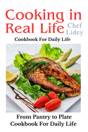 The cooking in real life cookbook from Pantry to Plate: Cookbook For Daily Life