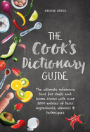 The Cook's Dictionary Guide: The Ultimate Reference Tool for Chefs and Home Cooks with Over 3500 Entries of Basic Ingredients, Utensils & Techniques