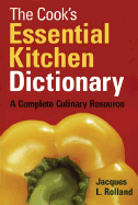The Cook's Essential Kitchen Dictionary: A Complete Culinary Resource