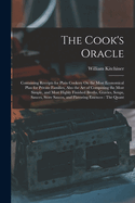 The Cook's Oracle: Containing Receipts for Plain Cookery On the Most Economical Plan for Private Families, Also the Art of Composing the Most Simple, and Most Highly Finished Broths, Gravies, Soups, Sauces, Store Sauces, and Flavoring Essences: The Quant