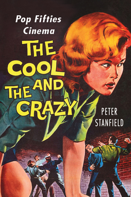 The Cool and the Crazy: Pop Fifties Cinema - Stanfield, Peter